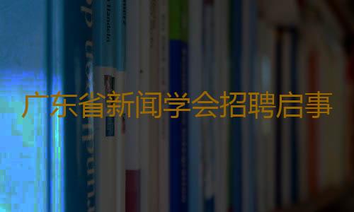 广东省新闻学会招聘启事